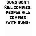 Guns don't kill zombies, people kill zombies t-shirts