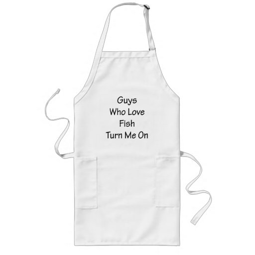 Guys Who Love Fish Turn Me On Apron