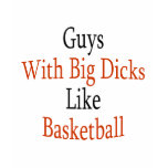Guys With Big Dicks Like Basketball t-shirts