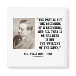 H.G. Wells Past Is But Beginning Of A Beginning magnets