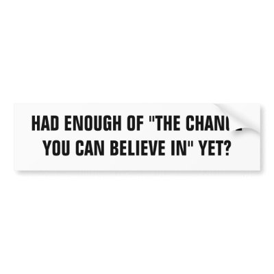 HAD ENOUGH OF "THE CHANGE YOU CAN BELIEVE IN" YET? BUMPER STICKER by eeeeeeeazy