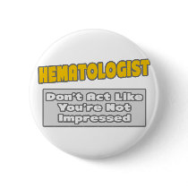 Haematologist .. You're Impressed