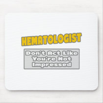 Haematologist .. You're Impressed