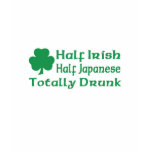 Half Irish Half Japanese Totally Drunk t-shirts