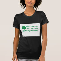 Half Irish Half Mexican Totally Drunk T-shirts