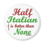 Half Italian Is Better Than None magnets