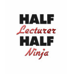 Half Lecturer Half Ninja t-shirts