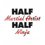 Half Martial Artist Half Ninja t-shirts