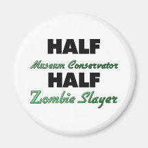 Half Museum Conservator Half Zombie Slayer Magnets