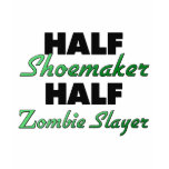 Half Shoemaker Half Zombie Slayer t-shirts