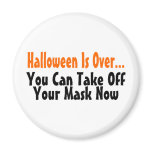 Halloween Is Over You Can Take Off Your Mask Now 2 Magnet
