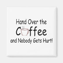 Hand Over The Coffee And Nobody Gets Hurt Fridge Magnet