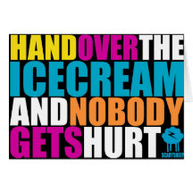 Hand Over the Icecream and Nobody gets Hurt Card