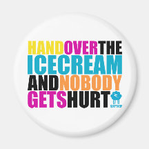 Hand Over the Icecream and Nobody gets Hurt Refrigerator Magnet