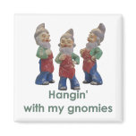 Hangin with my gnomies magnet