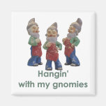 Hangin with my gnomies magnet