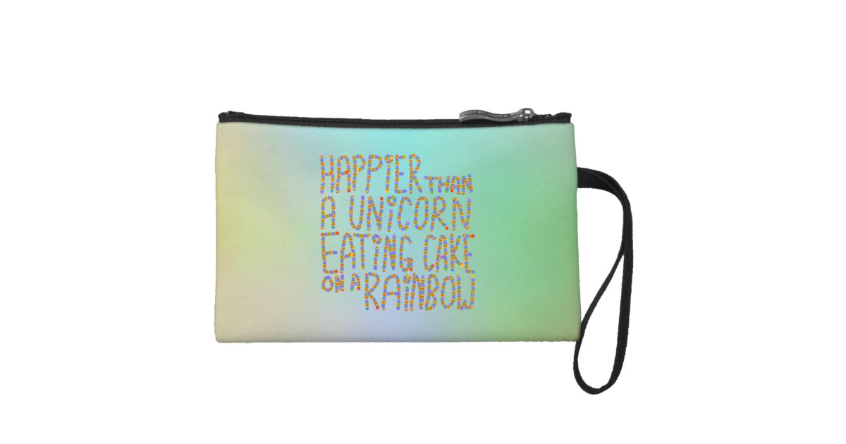 Happier Than A Unicorn Eating Cake On A Rainbow. Wristlet | Zazzle
