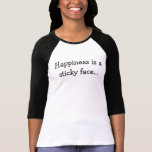 Happiness is a sticky face... t-shirts