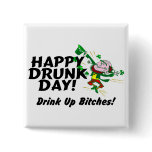 Happy Drunk Day Drink Up Bitches buttons