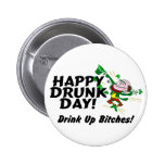 Happy Drunk Day Drink Up Bitches Button