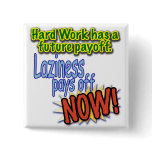 Hardwork has a future payoff... buttons