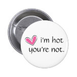 HART, i'm hot, you're not. Pinback Buttons