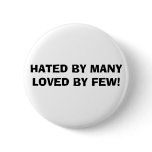 HATED BY MANY LOVED BY FEW! buttons