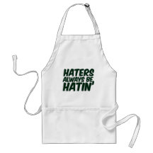 Haters Always Be Hatin Apron