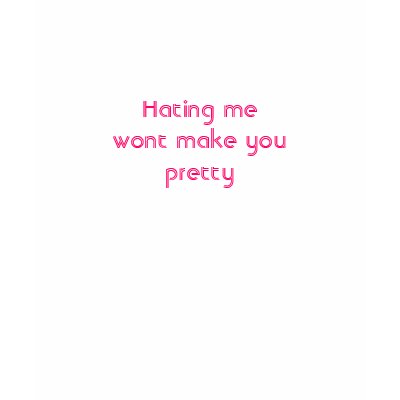 Hating me wont make you pretty t shirt by KrisLittle