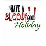 Have a Bloody Good Holiday t-shirts