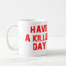 HAVE A KILLER DAY BLOOD SPLATTER COFFEE MUGS