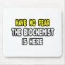 Have No Fear, The Biochemist Is Here Mousepad