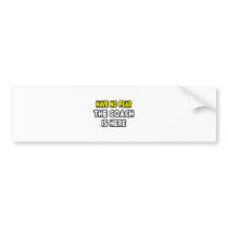 Have No Fear, The Coach Is Here bumper stickers