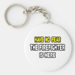 Have No Fear, The Firefighter Is Here Keychain