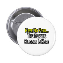 Have No Fear, The Plastic Surgeon Is Here Pinback Buttons