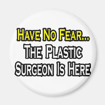 Have No Fear, The Plastic Surgeon Is Here Magnets