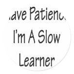 Have Patience I'm A Slow Learner stickers
