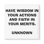 HAVE WISDOM IN YOUR ACTIONS AND FAITH......QUOTE M magnets