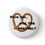 Have you...ate the pretzel? button