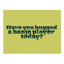 Have You Hugged a Banjo Player Today? Postcards