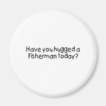 Have You Hugged A Fisherman Today Fridge Magnet
