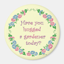 Have You Hugged A Gardener Today? Magnet