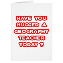 Have You Hugged A Geog. Teacher Today? Card