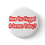 Have You Hugged A German Today? buttons