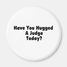 Have You Hugged A Judge Today Refrigerator Magnets