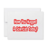Have You Hugged A Scientist Today? invitations