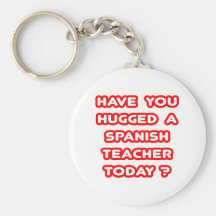 Have You Hugged A Spanish Teacher Today? Key Chains