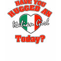 Have you hugged an Italian girl today? t-shirts