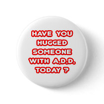 Have You Hugged Someone With ADD Today?