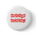 Have You Hugged Your Dad Today? buttons